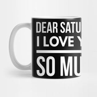 Dear Saturday I love you So Much Mug